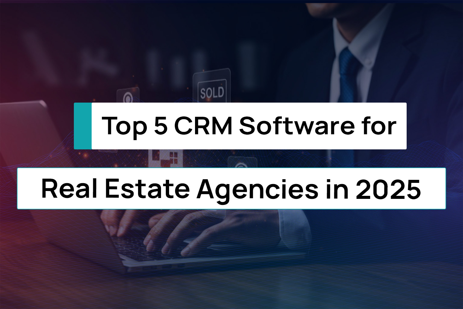 Top 5 CRM Software for Real Estate Agencies in 2025